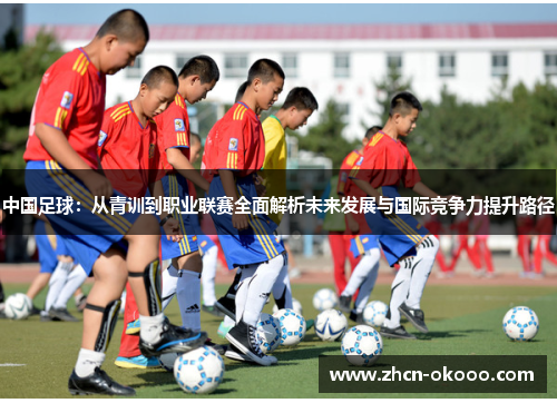 中国足球：从青训到职业联赛全面解析未来发展与国际竞争力提升路径