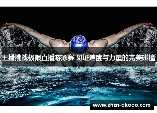 主播挑战极限直播游泳赛 见证速度与力量的完美碰撞
